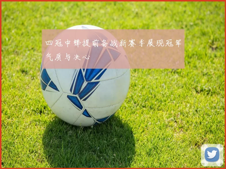 四冠中锋提前备战新赛季展现冠军气质与决心